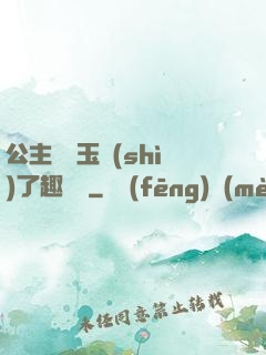 公主該帶玉勢(shì)了趣筆閣