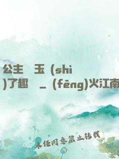 公主該帶玉勢(shì)了趣筆閣