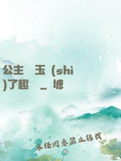 公主該帶玉勢(shì)了趣筆閣