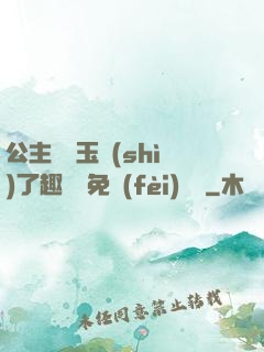 公主該帶玉勢(shì)了趣筆閣免費(fèi)閱讀