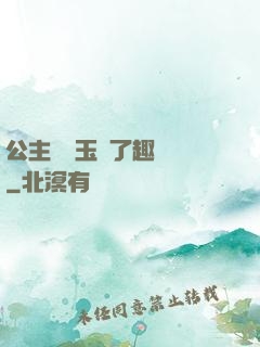 公主該帶玉勢了趣筆閣