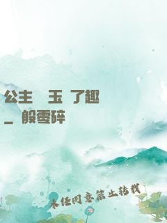 公主該帶玉勢了趣筆閣