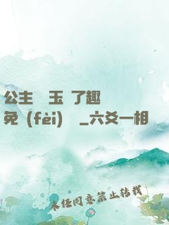 公主該帶玉勢了趣筆閣免費(fèi)閱讀