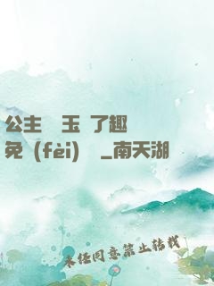 公主該帶玉勢了趣筆閣免費(fèi)閱讀