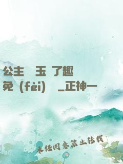 公主該帶玉勢了趣筆閣免費(fèi)閱讀