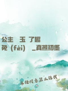 公主該帶玉勢了趣筆閣免費(fèi)閱讀