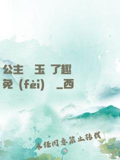 公主該帶玉勢了趣筆閣免費(fèi)閱讀
