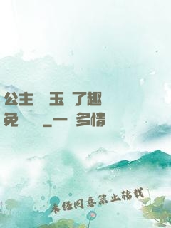公主該帶玉勢了趣筆閣免費閱讀