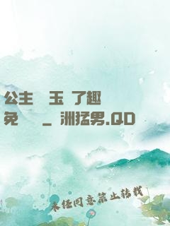 公主該帶玉勢了趣筆閣免費閱讀