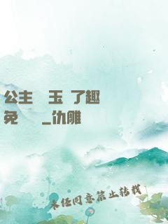 公主該帶玉勢了趣筆閣免費閱讀