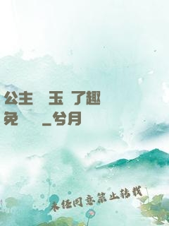 公主該帶玉勢了趣筆閣免費閱讀