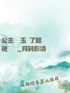 公主該帶玉勢了趣筆閣免費閱讀