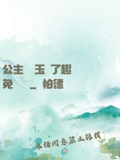 公主該帶玉勢了趣筆閣免費閱讀