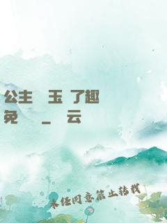 公主該帶玉勢了趣筆閣免費閱讀