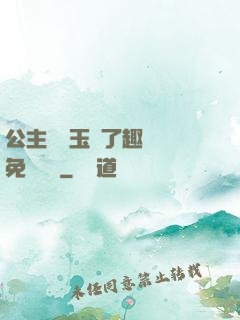 公主該帶玉勢了趣筆閣免費閱讀