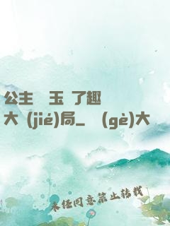 公主該帶玉勢了趣筆閣大結(jié)局