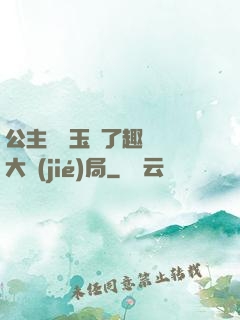 公主該帶玉勢了趣筆閣大結(jié)局