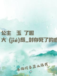 公主該帶玉勢了趣筆閣大結(jié)局
