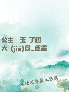 公主該帶玉勢了趣筆閣大結(jié)局