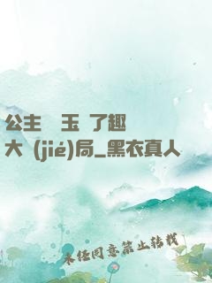 公主該帶玉勢了趣筆閣大結(jié)局