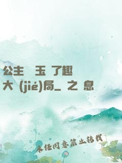 公主該帶玉勢了趣筆閣大結(jié)局