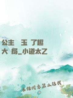 公主該帶玉勢了趣筆閣大結局