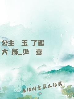 公主該帶玉勢了趣筆閣大結局