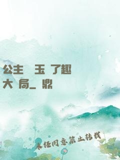 公主該帶玉勢了趣筆閣大結局