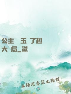 公主該帶玉勢了趣筆閣大結局