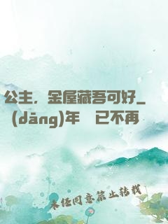 公主，金屋藏吾可好