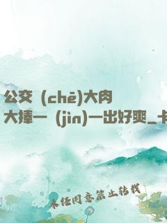 公交車(chē)大肉大捧一進(jìn)一出好爽