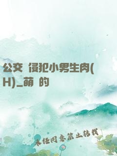 公交車侵犯小男生肉(H)