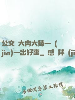 公交車大肉大捧一進(jìn)一出好爽