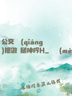 公交車強(qiáng)摁做開腿呻吟H