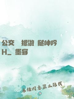 公交車強摁做開腿呻吟H