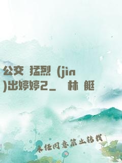 公交車猛烈進(jìn)出婷婷2