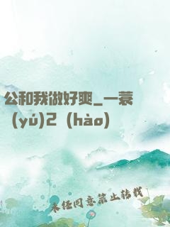 公和我做好爽