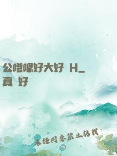 公嗲嗯好大好脹H