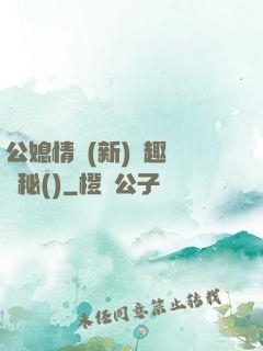 公媳情緣(新)筆趣閣隱秘()