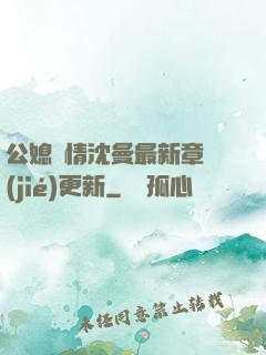 公媳歡情沈曼最新章節(jié)更新