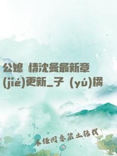 公媳歡情沈曼最新章節(jié)更新