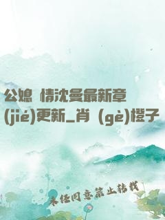 公媳歡情沈曼最新章節(jié)更新
