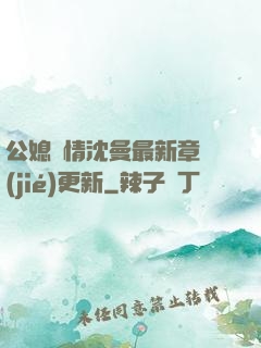 公媳歡情沈曼最新章節(jié)更新