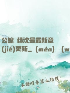 公媳歡情沈曼最新章節(jié)更新