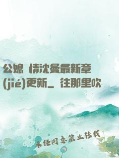 公媳歡情沈曼最新章節(jié)更新
