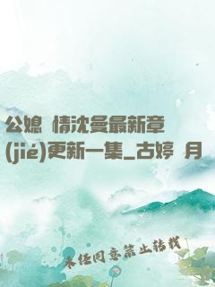 公媳歡情沈曼最新章節(jié)更新一集