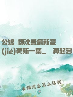 公媳歡情沈曼最新章節(jié)更新一集