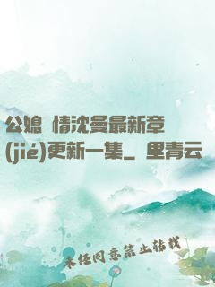 公媳歡情沈曼最新章節(jié)更新一集