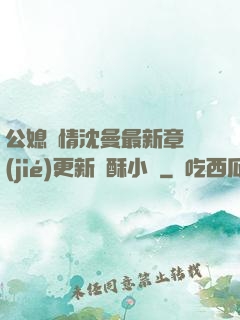 公媳歡情沈曼最新章節(jié)更新蘇酥小說