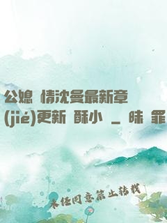 公媳歡情沈曼最新章節(jié)更新蘇酥小說
